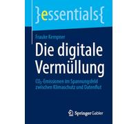 Die digitale Vermüllung: CO₂-Emissionen im Spannungsfeld zwischen Klimaschutz und Datenflut (essentials)