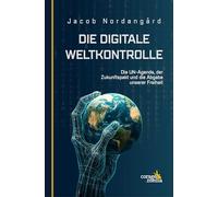 Die digitale Weltkontrolle: The Digital World Brain - Die UN-Agenda, der Zukunftspakt und die Abgabe unserer Freiheit