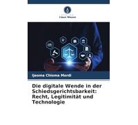 Die digitale Wende in der Schiedsgerichtsbarkeit: Recht, Legitimität und Technologie