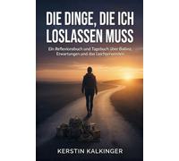 Die Dinge, die ich loslassen muss - Ein Reflexionsbuch und Tagebuch über Ballast, Erwartungen und das Leichterwerden