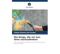 Die Dinge, die wir tun, ohne nachzudenken: Wie unsichtbare Entscheidungen den Planeten an seine Grenzen bringen