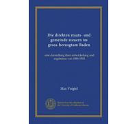 Die direkten staats- und gemeinde steuern im gross-herzogtum Baden: eine darstellung ihrer entwickelung und ergebnisse von 1886-1901