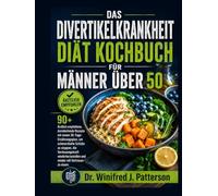 DIE DIVERTIKULITIS DIÄT COOKBOOK FÜR MÄNNERÜBER 50: Über 90 von Ärzten empfohlen, Darm HeilungRezepte mit 30 Tage Speiseplanum schmerzhafte Schübe zu stoppen, die Verdauungskraft wiederherzustellen