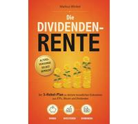 Die Dividenden-Rente - Altersvorsorge selbstgemacht: Der 3-Hebel-Plan zu deinem monatlichen Einkommen aus ETFs, Bitcoin und Dividenden