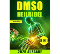 Die DMSO-Heilbibel: [5 in 1] Dimethylsulfoxid für natürliche Behandlungen nutzen | Effektive Lösungen für Schmerzen, Entzündungen und chronische Beschwerden