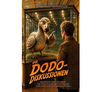 Die Dodo-Diskussionen: Gespräche über das Leben, die wirklich wichtigen Fragen und einen ausgestorbenen Vogel