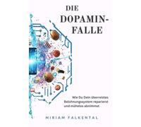 Die Dopamin-Falle: Wie Du Dein überreiztes Belohnungssystem reparierst und mühelos abnimmst (Dopamin im Alltag)