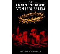 Die Dornenkrone von Jerusalem: Ein historischer Roman über Liebe, Verrat und den Ersten Kreuzzug