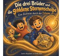 Die drei Brüder und die goldene Sternenscheibe: Eine Zeitreise durch den Islam | Die wichtigsten Ereignisse der islamischen Geschichte für muslimische Kinder ab 4 Jahren