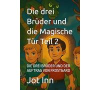 Die drei Brüder und die Magische Tür Teil 2: DIE DREI BRÜDER UND DER AUFTRAG VON FROSTGARD