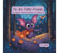 Die drei Flatter-Freunde: Drei magische Fledermaus-Abenteuer zur Halloween-Zeit