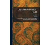 Die Drei Männer Im Feuer: Daniel, Kapitel 3 Und Seine Zusätzte: Eine Beitrag Zur Israelitisch-JÃ1/4dischen Literaturgeschichte