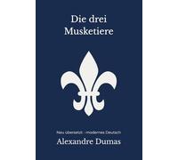 Die drei Musketiere: Der große Mantel-und-Degen-Roman - modern neu übersetzt nach Alexandre Dumas