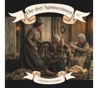 Die drei Spinnerinnen 1857 Gebrüder Grimm: Illustrierte Multimedia Märchenbuchedition mit QR-Code zum Vorlesen lassen (Multimedia Märchenbuchedition - Gebrüder Grimm 1857)