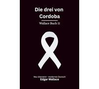 Die drei von Cordoba: Klassischer Edgar Wallace Krimi aus der Gerechten Reihe, modern neu übersetzt mit Bonusgeschichte "Die Giftmischer"