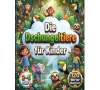 Die Dschungeltiere für Kinder (2-5 Jahre): 120 illustrierte Wörter über Dschungeltiere und Wildtiere