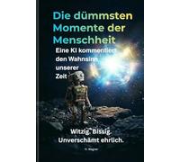 Die dümmsten Momente der Menschheit: Eine KI kommentiert den Wahnsinn unserer Zeit