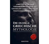 Die dunkle griechische Mythologie: Alte Horrormythen: Die brutale Wahrheit hinter den Legenden: Alte Horrormythen: Die brutale Wahrheit hinter den Legenden (Revised Edition)
