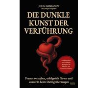 Die dunkle Kunst der Verführung: Frauen verstehen, erfolgreich flirten und souverän beim Dating überzeugen - Praxiserprobte und bewährte Strategien für Männer, um Frauen zu erobern