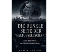 Die dunkle Seite der Weltgesellschaft: Macht, Manipulation, digitale Kontrolle und die schleichende Erosion der Freiheit