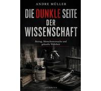 Die dunkle Seite der Wissenschaft: Betrug, Menschenversuche und gekaufte Wahrheit
