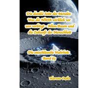Die dunkle Seite des Mondes: Was die NASA wirklich vor uns verbirgt - Alien-Basen und die Zukunft der Menschheit: 63 (Die entschlüsselte Wahrheit: Band)