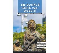 Die dunkle Seite von Dublin: Spaziergänge zwischen Hinrichtung, Geistern und Angst