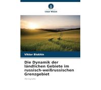 Die Dynamik der ländlichen Gebiete im russisch-weißrussischen Grenzgebiet: Monografie