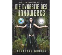 Die Dynastie des Handwerks: Ein Dungeon-Core-Roman von Jonathan Brooks (Dungeon Crafting Buch 6)