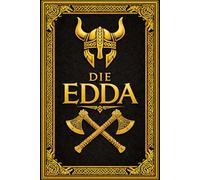 Die Edda : Die heiligen Gesänge und Mythen des alten Nordens Nordische Götter- und Heldensagen, Kosmogonie, Ragnarök und Urmythen der germanischen ... und in klassischem Deutsch übertragen