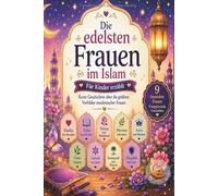 Die edelsten Frauen im Islam - Vorbilder für Kinder: Inspirierende Geschichten über Khadija, Aisha, Fatima, Maryam und weiteren großen Vorbildern muslimischer Frauen