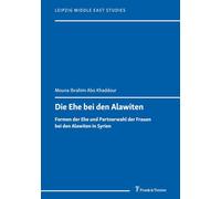 Die Ehe bei den Alawiten: Formen der Ehe und Partnerwahl der Frauen bei den Alawiten in Syrien (Leipzig Middle East Studies)