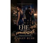 Die Ehe, die er vernachlässigte: Eine Billionaire-Second-Chance-Romance über eine vernachlässigte Ehefrau und eine Ehe vor dem Scheitern (Die Wiedergutmachung des Milliardärs)