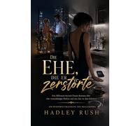 Die Ehe, die er zerstörte: Eine Billionaire-Second-Chance-Romance über eine vernachlässigte Ehefrau und eine Ehe vor dem Scheitern (Die Wiedergutmachung des Milliardärs)
