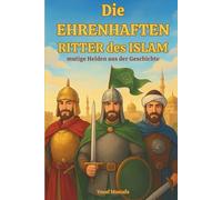 Die ehrenhaften Ritter des Islam: Mutige Helden aus der Geschichte