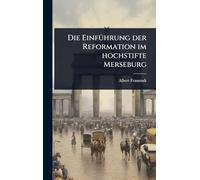 Die EinfÃ1/4hrung der Reformation im hochstifte Merseburg