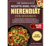 DIE EINFACHSTE REZEPTE-BIBEL FÜR DIE NIERENDIÄT FÜR SENIOREN: Über 500 natriumarme und kaliumarme Rezepte mit 30-Tage-Mahlzeitenplänen zur ... zur Senkung des Blutdrucks, zur Steigerung
