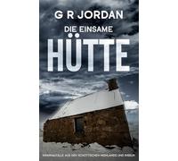 Die einsame Hütte: Kriminalfälle aus den schottischen Highlands und Inseln