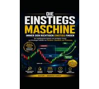 Die Einstiegsmaschine - Immer den richtigen Eintrag finden: Ein regelbasiertes System zum perfekten Timing von Einträgen mithilfe von Struktur, ... Price-Action-Trading-Setups Serie)