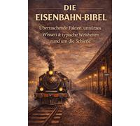 Die Eisenbahn-Bibel: Unnützes Wissen, überraschende Fakten & typische Weisheiten rund um die Schiene