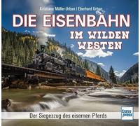 Die Eisenbahn im Wilden Westen: Der Siegeszug des eisernen Pferds