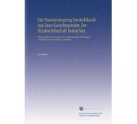 Die Eisenerzeugung Deutschlands Aus Dem Gesichtspunkte Der Staatswirthschaft Betrachtet.: Nebst Angabe Der Ursachen Ihrer Verminderung Und Einigen Vorschlägen Zur Vermehrung Derselben..