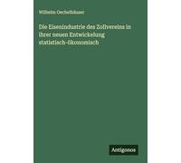 Die Eisenindustrie des Zollvereins in ihrer neuen Entwickelung statistisch-ökonomisch