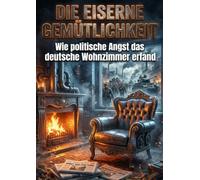 Die Eiserne Gemütlichkeit: Wie politische Angst das deutsche Wohnzimmer erfand