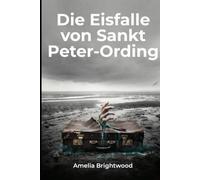 Die Eisfalle von Sankt Peter-Ording: Ein Nordsee-Krimi um eine vergessene Tote, ein dunkles Familiengeheimnis und die tödliche Jagd nach der Wahrheit im Schlick des Watts.