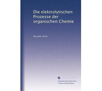 Die elektrolytischen Prozesse der organischen Chemie