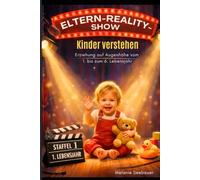 Die Eltern-Reality-Show Band 1: Kinder verstehen - Erziehung auf Augenhöhe vom Alter von 1 bis 6 Jahre