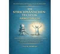 Die emotionale Befreiung, die du erleben wirst durch Die Strichmännchen-Technik: Einfache Übungen zur Heilung innerer Wunden, zum Lösen von Abhängigkeiten und zur Verbesserung von Beziehungen