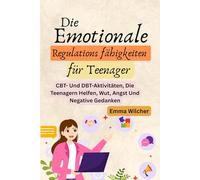 Die Emotionale Regulations fähigkeiten für Teenager: Cbt- Und Dbt-Aktivitäten, Die Teenagern Helfen, Wut, Angst Und Negative Gedanken