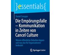 Die Empörungsfalle - Kommunikation in Zeiten von Cancel Culture: Warum öffentliche Debatten kippen und was das für Organisationen bedeutet (essentials)